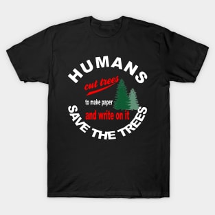 Humans cut trees to make paper and write on it save the trees T-Shirt